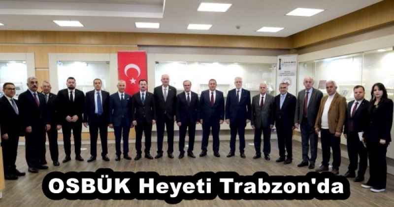 OSBÜK Heyeti Trabzon'da