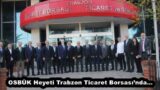OSBÜK Heyeti Trabzon Ticaret Borsası’nda…