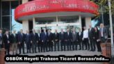 OSBÜK Heyeti Trabzon Ticaret Borsası’nda…