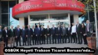 OSBÜK Heyeti Trabzon Ticaret Borsası’nda…