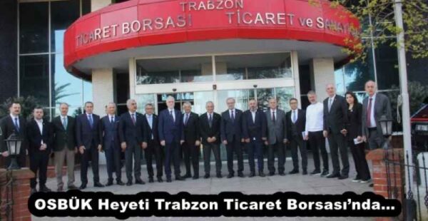 OSBÜK Heyeti Trabzon Ticaret Borsası’nda…