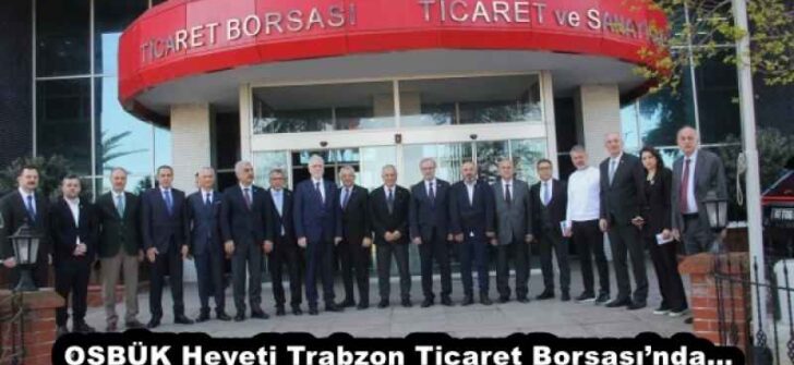 OSBÜK Heyeti Trabzon Ticaret Borsası’nda…
