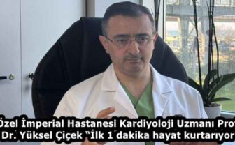 Özel İmperial Hastanesi Kardiyoloji Uzmanı Prof. Dr. Yüksel Çiçek “İlk 1 dakika hayat kurtarıyor”