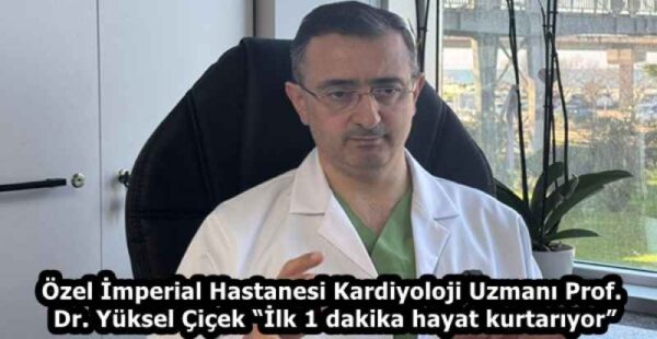 Özel İmperial Hastanesi Kardiyoloji Uzmanı Prof. Dr. Yüksel Çiçek “İlk 1 dakika hayat kurtarıyor”