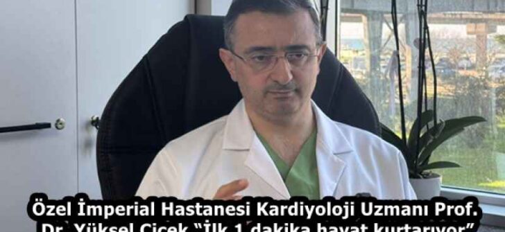Özel İmperial Hastanesi Kardiyoloji Uzmanı Prof. Dr. Yüksel Çiçek “İlk 1 dakika hayat kurtarıyor”