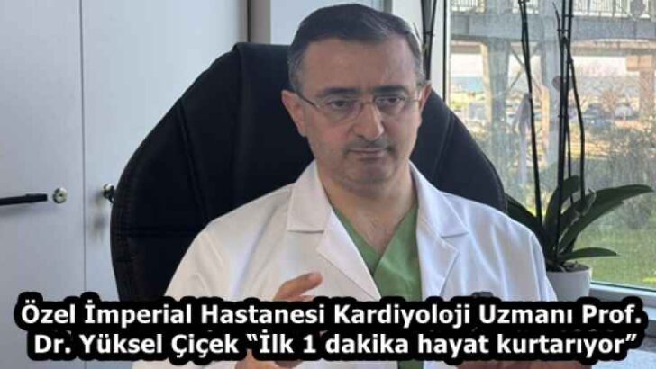 Özel İmperial Hastanesi Kardiyoloji Uzmanı Prof. Dr. Yüksel Çiçek “İlk 1 dakika hayat kurtarıyor”