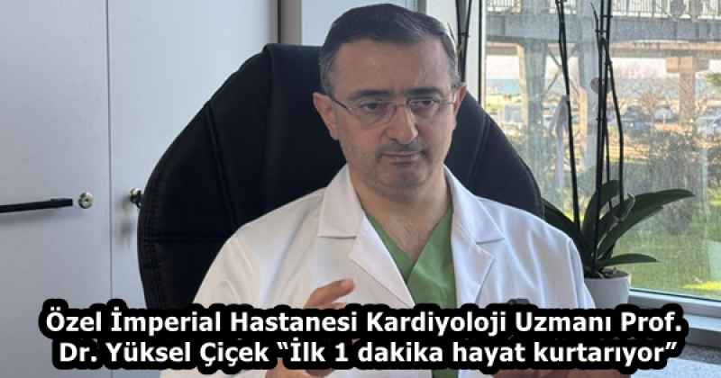 Özel İmperial Hastanesi Kardiyoloji Uzmanı Prof. Dr. Yüksel Çiçek “İlk 1 dakika hayat kurtarıyor”