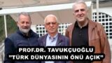 PROF.DR. TAVUKÇUOĞLU’’TÜRK DÜNYASININ ÖNÜ AÇIK’’