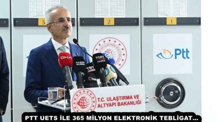 PTT UETS İLE 365 MİLYON ELEKTRONİK TEBLİGAT…