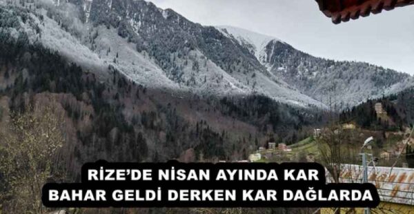 RİZE’DE NİSAN AYINDA KAR   BAHAR GELDİ DERKEN KAR DAĞLARDA