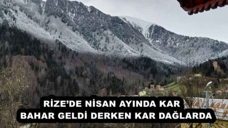 RİZE’DE NİSAN AYINDA KAR   BAHAR GELDİ DERKEN KAR DAĞLARDA
