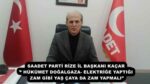SAADET PARTİ RİZE İL BAŞKANI KAÇAR’’ HÜKÜMET DOĞALGAZA- ELEKTRİĞE YAPTIĞI ZAM GİBİ YAŞ ÇAYA DA ZAM YAPMALI”