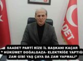 SAADET PARTİ RİZE İL BAŞKANI KAÇAR’’ HÜKÜMET DOĞALGAZA- ELEKTRİĞE YAPTIĞI ZAM GİBİ YAŞ ÇAYA DA ZAM YAPMALI”