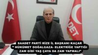 SAADET PARTİ RİZE İL BAŞKANI KAÇAR’’ HÜKÜMET DOĞALGAZA- ELEKTRİĞE YAPTIĞI ZAM GİBİ YAŞ ÇAYA DA ZAM YAPMALI”