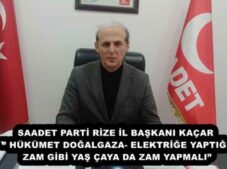 SAADET PARTİ RİZE İL BAŞKANI KAÇAR’’ HÜKÜMET DOĞALGAZA- ELEKTRİĞE YAPTIĞI ZAM GİBİ YAŞ ÇAYA DA ZAM YAPMALI”