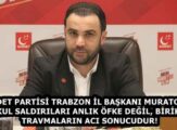 SAADET PARTİSİ TRABZON İL BAŞKANI MURATOĞLU: OKUL SALDIRILARI ANLIK ÖFKE DEĞİL, BİRİKEN TRAVMALARIN ACI SONUCUDUR!