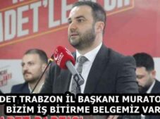 SAADET TRABZON İL BAŞKANI MURATOĞLU: BİZİM İŞ BİTİRME BELGEMİZ VAR