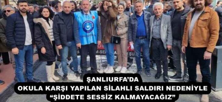 ŞANLIURFA’DA OKULA KARŞI YAPILAN SİLAHLI SALDIRI NEDENİYLE “ŞİDDETE SESSİZ KALMAYACAĞIZ” 