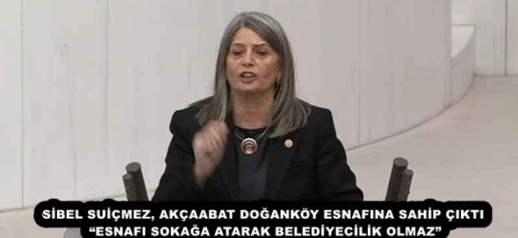 SİBEL SUİÇMEZ, AKÇAABAT DOĞANKÖY ESNAFINA SAHİP ÇIKTI   “ESNAFI SOKAĞA ATARAK BELEDİYECİLİK OLMAZ” 