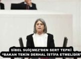 SİBEL SUİÇMEZ’DEN SERT TEPKİ  “BAKAN TEKİN DERHAL İSTİFA ETMELİDİR” 