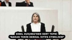 SİBEL SUİÇMEZ’DEN SERT TEPKİ  “BAKAN TEKİN DERHAL İSTİFA ETMELİDİR” 