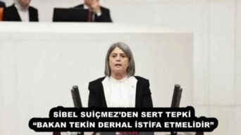 SİBEL SUİÇMEZ’DEN SERT TEPKİ  “BAKAN TEKİN DERHAL İSTİFA ETMELİDİR” 