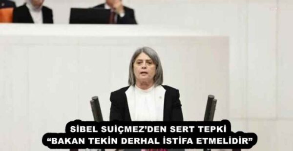 SİBEL SUİÇMEZ’DEN SERT TEPKİ  “BAKAN TEKİN DERHAL İSTİFA ETMELİDİR” 