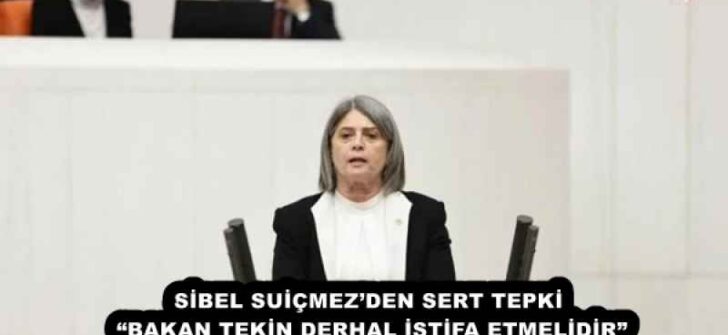 SİBEL SUİÇMEZ’DEN SERT TEPKİ  “BAKAN TEKİN DERHAL İSTİFA ETMELİDİR” 