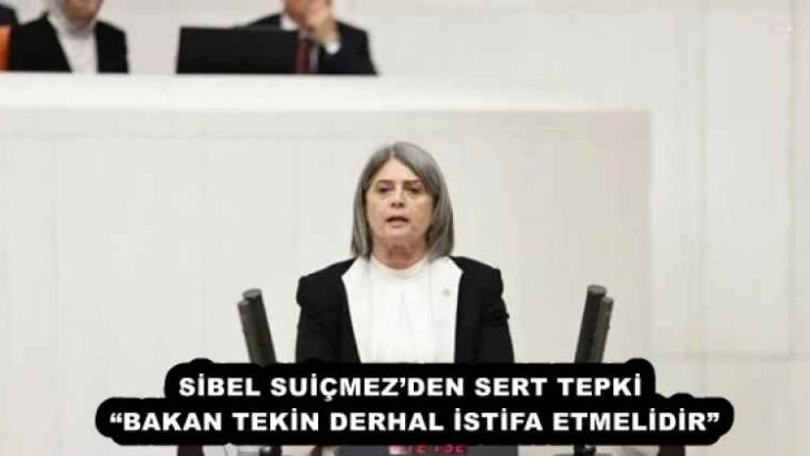 SİBEL SUİÇMEZ’DEN SERT TEPKİ  “BAKAN TEKİN DERHAL İSTİFA ETMELİDİR” 