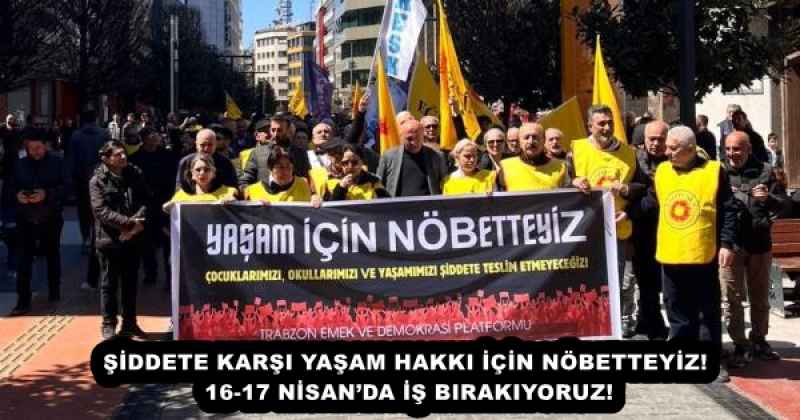 siddete_karsi_yasam_hakki_icin_nobetteyiz16_17_nisanda_is_birakiyoruz_h58082_c62c2 ŞİDDETE KARŞI YAŞAM HAKKI İÇİN NÖBETTEYİZ! 16-17 NİSAN’DA İŞ BIRAKIYORUZ!