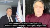 TAKADEMİ Genel Başkanı Hüseyin Ayaz  Trabzon- Rize kardeşliğine kimse gölge düşüremez