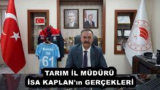 TARIM İL MÜDÜRÜ İSA KAPLAN’ın GERÇEKLERİ