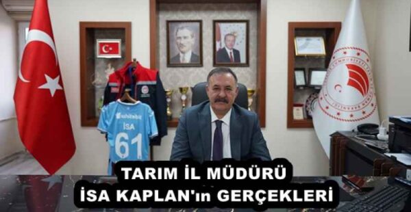 TARIM İL MÜDÜRÜ İSA KAPLAN’ın GERÇEKLERİ