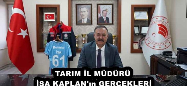 TARIM İL MÜDÜRÜ İSA KAPLAN’ın GERÇEKLERİ