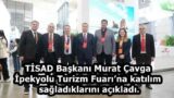 TİSAD Başkanı Murat Çavga,İpekyolu Turizm Fuarı’na katılım sağladıklarını açıkladı.