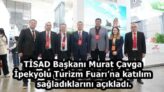 TİSAD Başkanı Murat Çavga,İpekyolu Turizm Fuarı’na katılım sağladıklarını açıkladı.