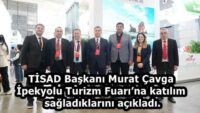 TİSAD Başkanı Murat Çavga,İpekyolu Turizm Fuarı’na katılım sağladıklarını açıkladı.