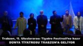 Trabzon, ‘5. Uluslararası Tiyatro Festivali’ne hazır  DÜNYA TİYATROSU TRABZON’A GELİYOR