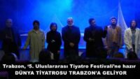 Trabzon, ‘5. Uluslararası Tiyatro Festivali’ne hazır  DÜNYA TİYATROSU TRABZON’A GELİYOR