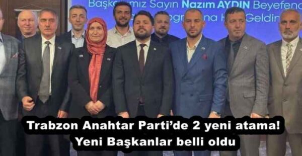Trabzon Anahtar Parti’de 2 yeni atama! Yeni Başkanlar belli oldu
