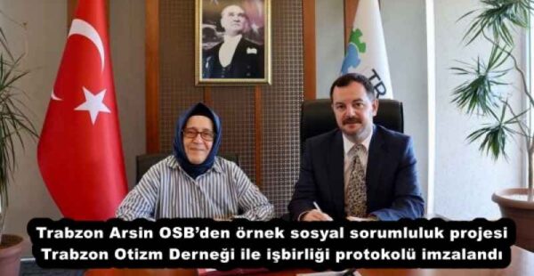 Trabzon Arsin OSB’den örnek sosyal sorumluluk projesi Trabzon Otizm Derneği ile işbirliği protokolü imzalandı