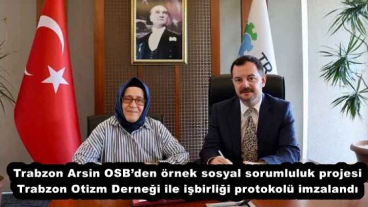 Trabzon Arsin OSB’den örnek sosyal sorumluluk projesi Trabzon Otizm Derneği ile işbirliği protokolü imzalandı
