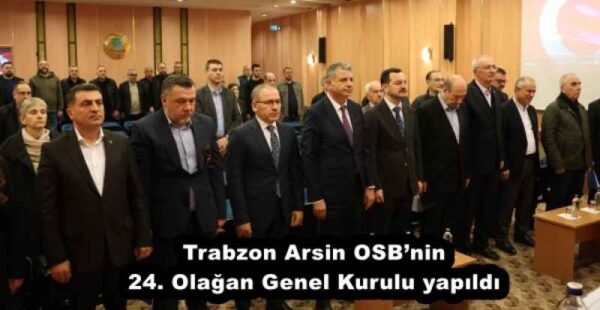 Trabzon Arsin OSB’nin 24. Olağan Genel Kurulu yapıldı