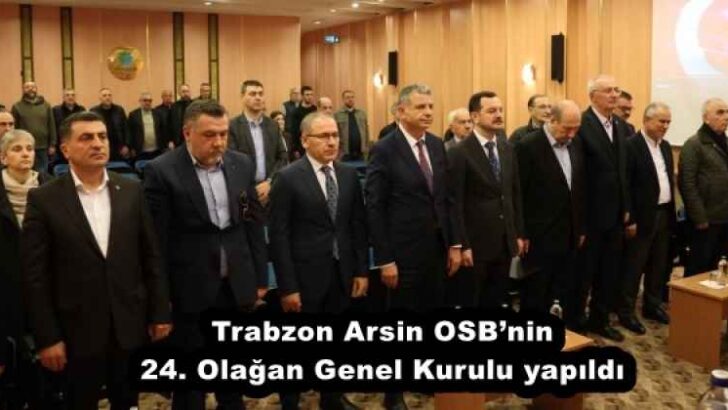 Trabzon Arsin OSB’nin 24. Olağan Genel Kurulu yapıldı