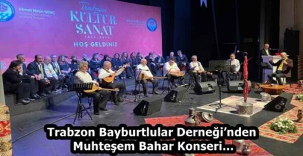 Trabzon Bayburtlular Derneği’nden Muhteşem Bahar Konseri…