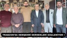 TRABZON’DA HEMŞEHRİ DERNEKLERİ GÜÇLENİYOR