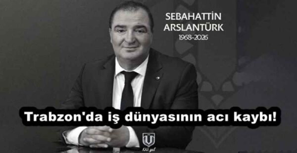 Trabzon’da iş dünyasının acı kaybı! Sebahattin Aslantürk, hayatını kaybetti…