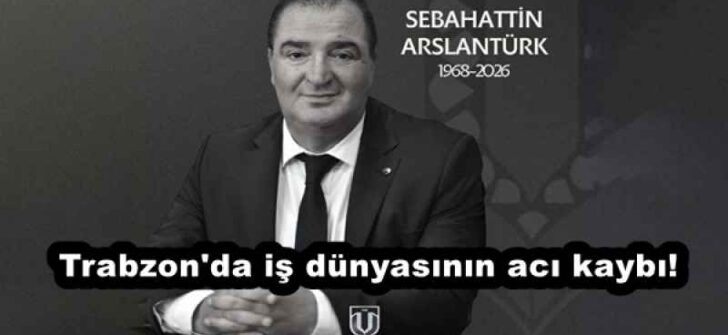 Trabzon’da iş dünyasının acı kaybı! Sebahattin Aslantürk, hayatını kaybetti…