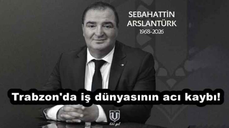 Trabzon’da iş dünyasının acı kaybı! Sebahattin Aslantürk, hayatını kaybetti…