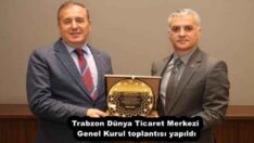 Trabzon Dünya Ticaret Merkezi Genel Kurul toplantısı yapıldı